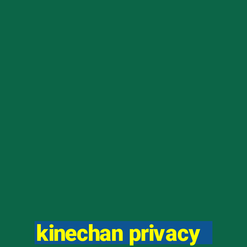 kinechan privacy